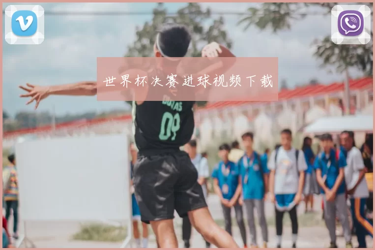 世界杯决赛进球视频下载