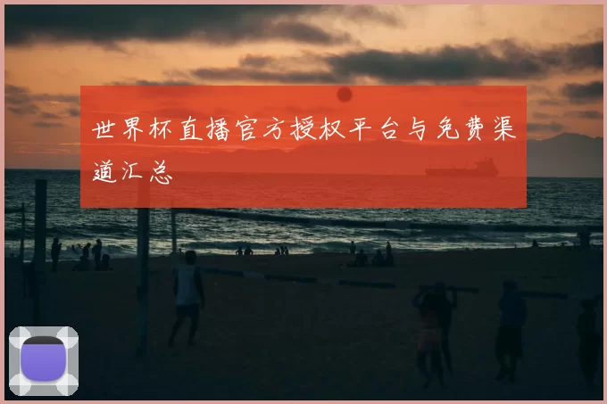 世界杯直播官方授权平台与免费渠道汇总