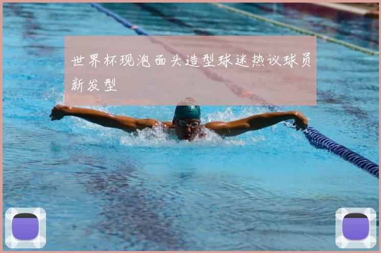 世界杯现泡面头造型球迷热议球员新发型