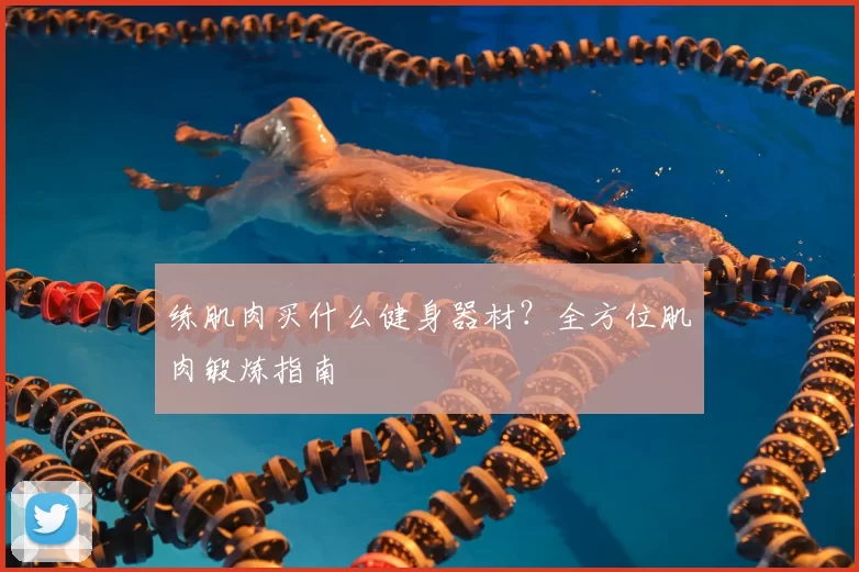 练肌肉买什么健身器材？全方位肌肉锻炼指南