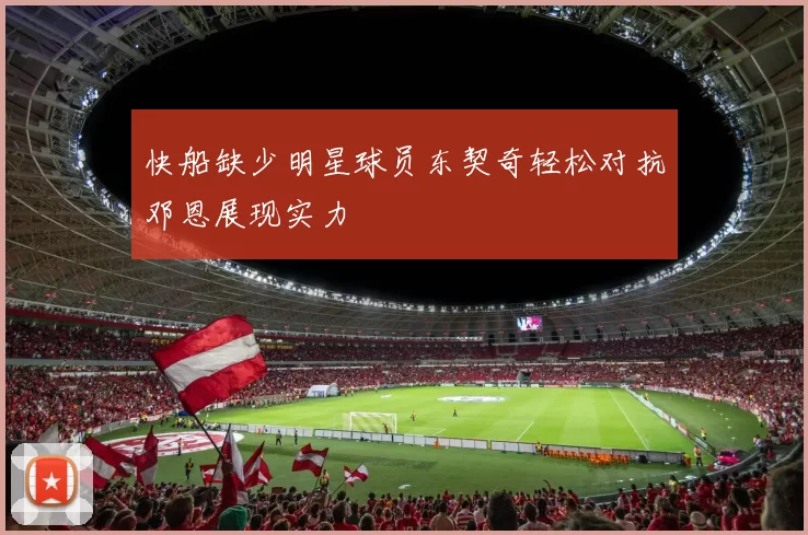 快船缺少明星球员东契奇轻松对抗邓恩展现实力