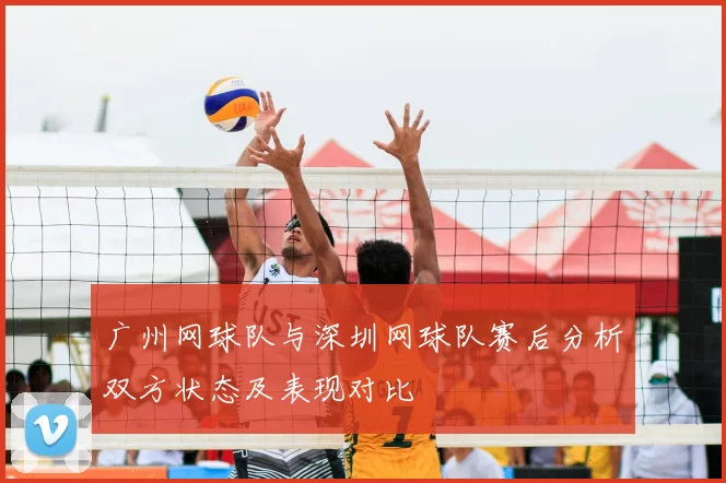 广州网球队与深圳网球队赛后分析双方状态及表现对比