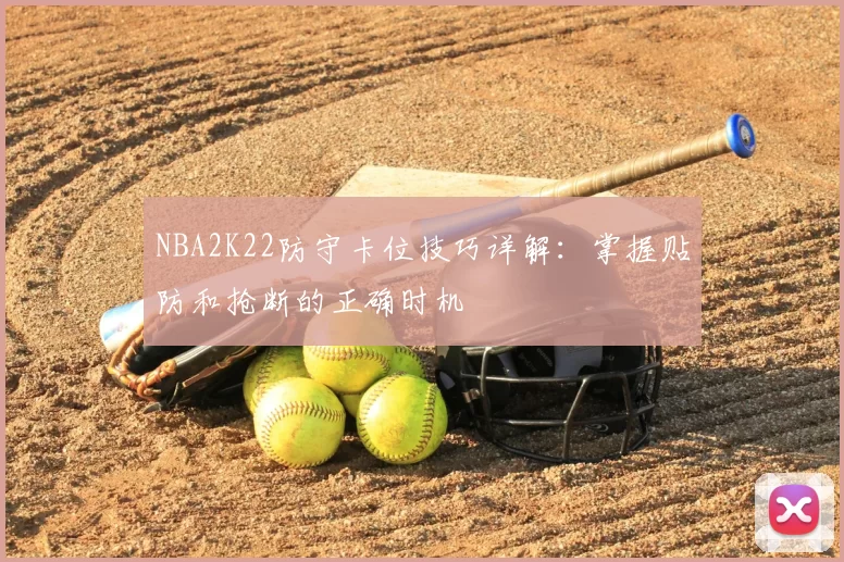 NBA2K22防守卡位技巧详解:掌握贴防和抢断的正确时机