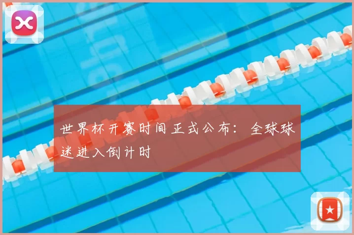 世界杯开赛时间正式公布:全球球迷进入倒计时