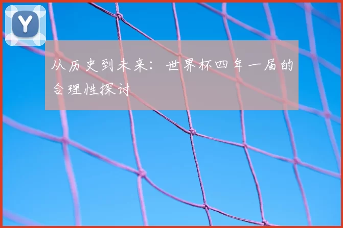 从历史到未来:世界杯四年一届的合理性探讨