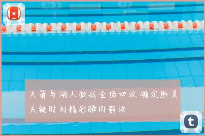 火箭与湖人激战全场回放 确定胜负关键时刻精彩瞬间解读