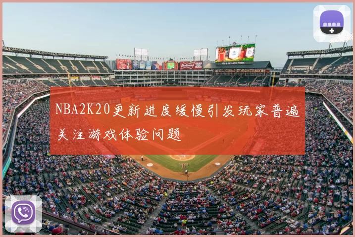 NBA2K20更新进度缓慢引发玩家普遍关注游戏体验问题
