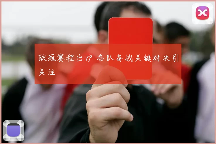 欧冠赛程出炉 各队备战关键对决引关注