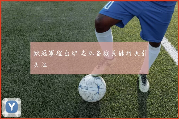 欧冠赛程出炉 各队备战关键对决引关注