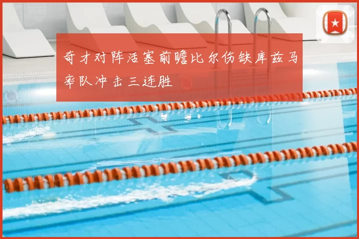 奇才对阵活塞前瞻比尔伤缺库兹马率队冲击三连胜