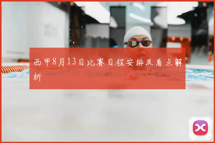 西甲8月13日比赛日程安排及看点解析