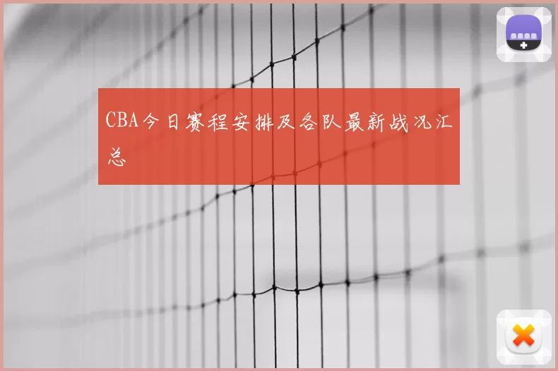 CBA今日赛程安排及各队最新战况汇总