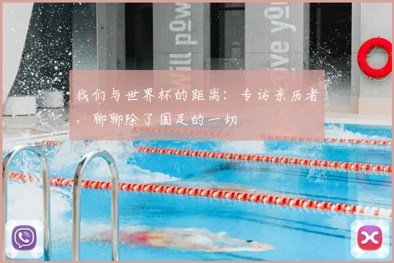 我们与世界杯的距离:专访亲历者,聊聊除了国足的一切