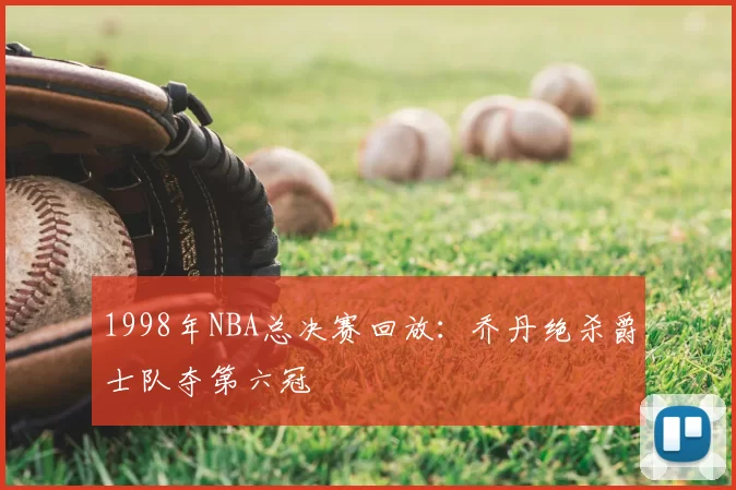 1998年NBA总决赛回放:乔丹绝杀爵士队夺第六冠