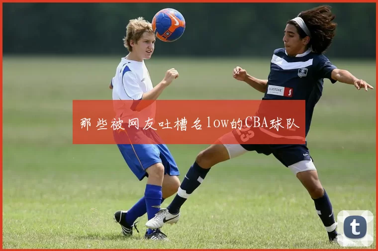 那些被网友吐槽名low的CBA球队