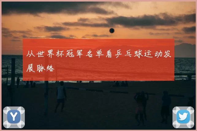 从世界杯冠军名单看乒乓球运动发展脉络