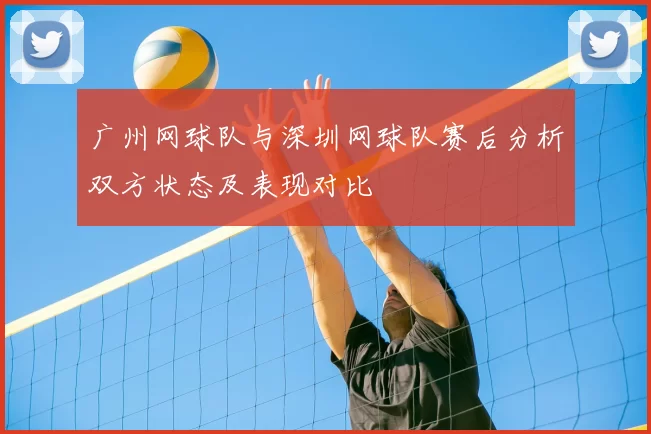 广州网球队与深圳网球队赛后分析双方状态及表现对比
