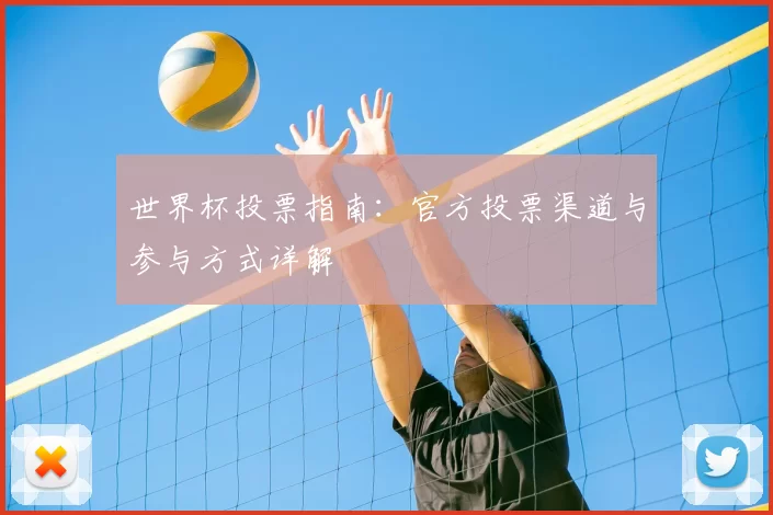 世界杯投票指南:官方投票渠道与参与方式详解