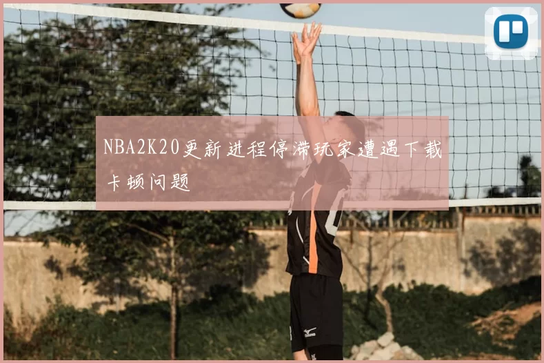 NBA2K20更新进程停滞玩家遭遇下载卡顿问题