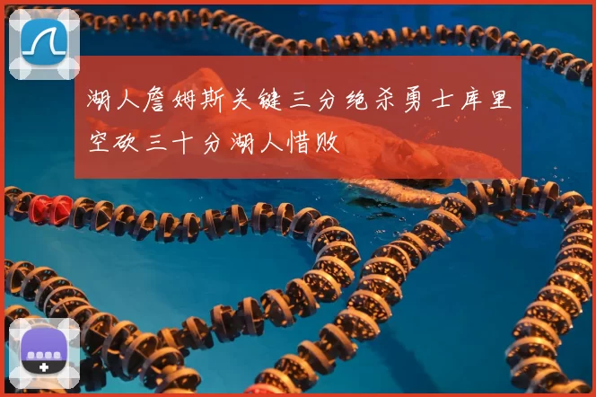 湖人詹姆斯关键三分绝杀勇士库里空砍三十分湖人惜败