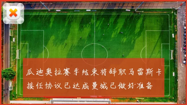 瓜迪奥拉赛季结束将辞职马雷斯卡接任协议已达成曼城已做好准备
