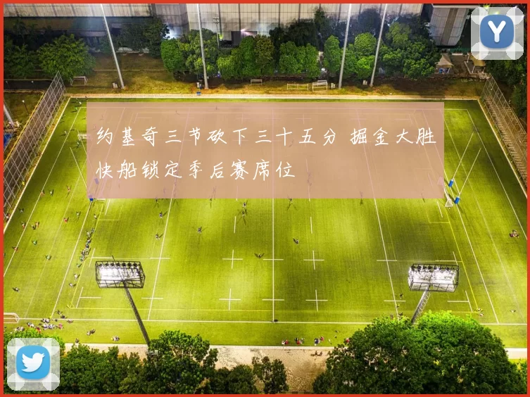 约基奇三节砍下三十五分 掘金大胜快船锁定季后赛席位