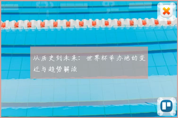 从历史到未来:世界杯举办地的变迁与趋势解读