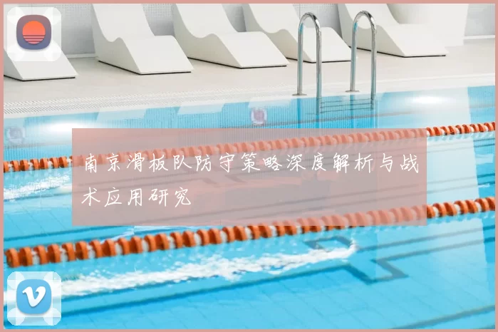 南京滑板队防守策略深度解析与战术应用研究
