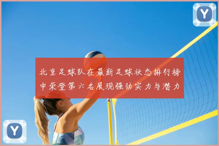 北京足球队在最新足球状态排行榜中荣登第六名展现强劲实力与潜力