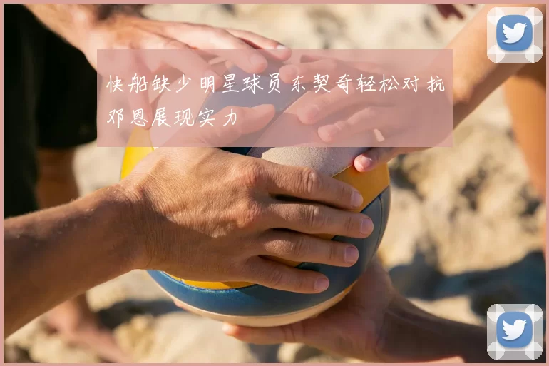 快船缺少明星球员东契奇轻松对抗邓恩展现实力