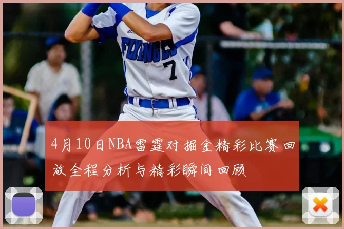 4月10日NBA雷霆对掘金精彩比赛回放全程分析与精彩瞬间回顾