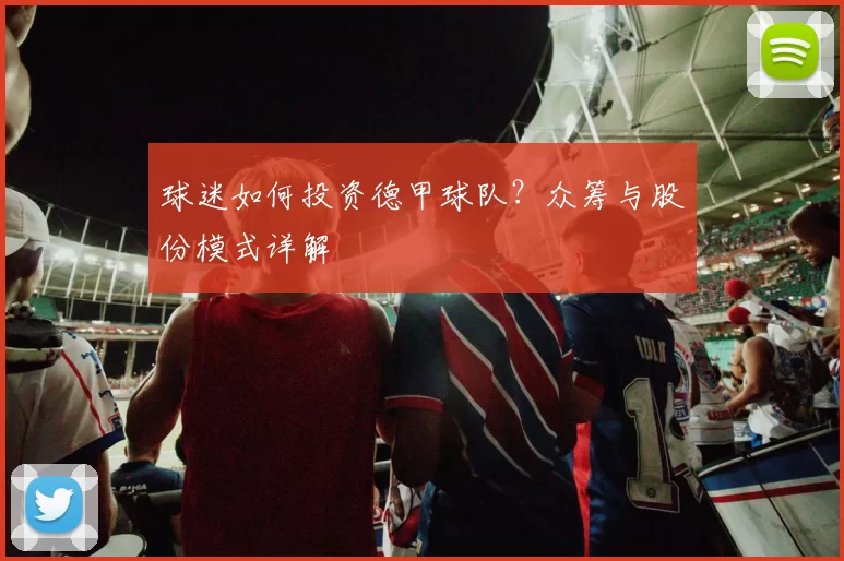 球迷如何投资德甲球队?众筹与股份模式详解