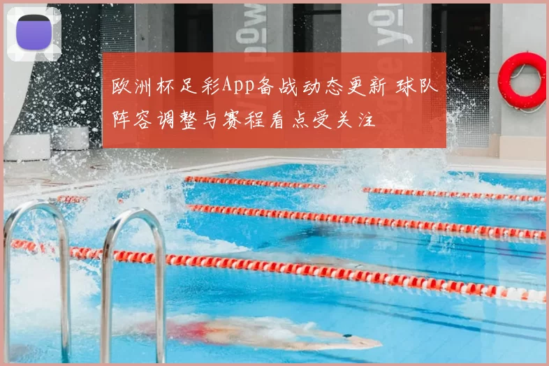 欧洲杯足彩App备战动态更新 球队阵容调整与赛程看点受关注