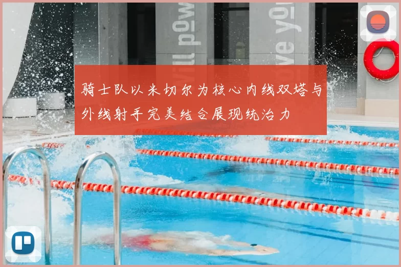 骑士队以米切尔为核心内线双塔与外线射手完美结合展现统治力