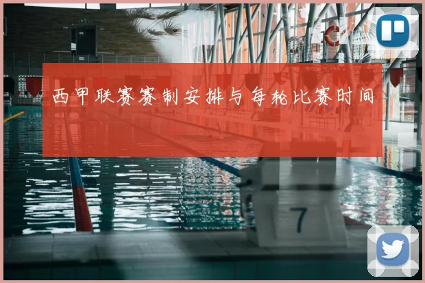 西甲联赛赛制安排与每轮比赛时间