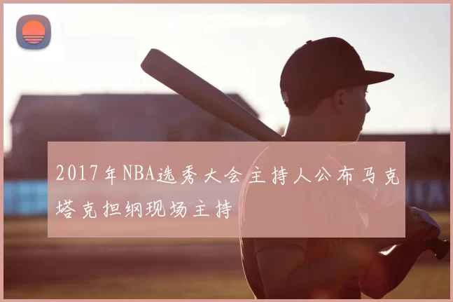 2017年NBA选秀大会主持人公布马克塔克担纲现场主持