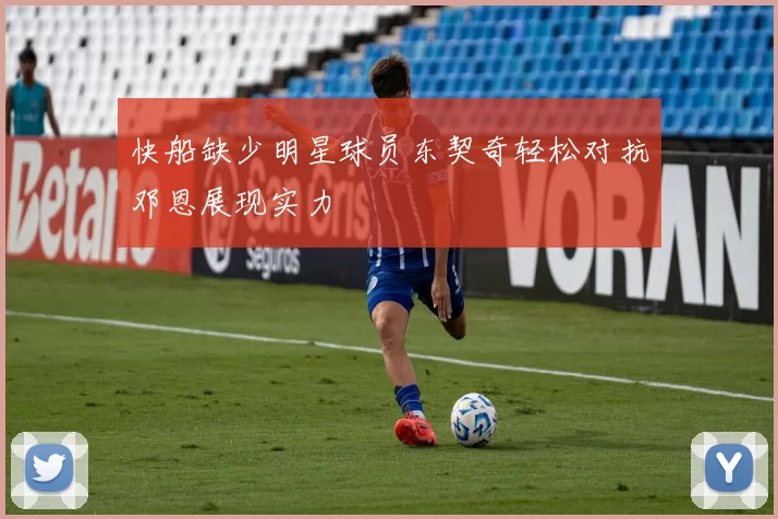 快船缺少明星球员东契奇轻松对抗邓恩展现实力