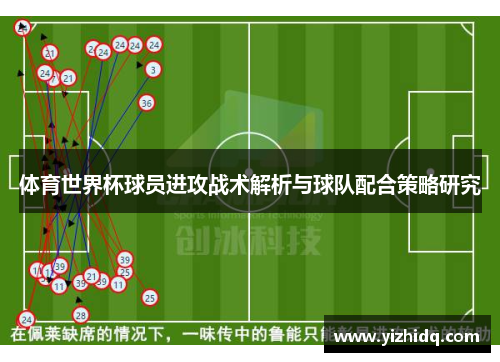 体育世界杯球员进攻战术解析与球队配合策略研究
